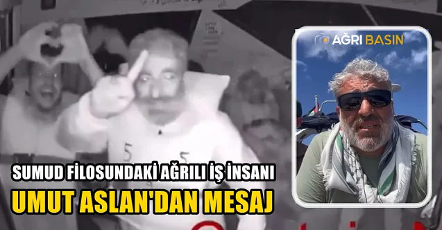 Sumud Filosundaki Ağrılı Umut Aslan’dan Mesaj
