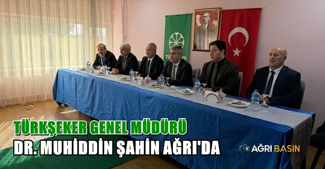 TÜRKŞEKER Genel Müdürü Dr. Muhiddin Şahin Ağrı’da