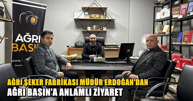 Ağrı Şeker Fabrikası Müdürü Erdoğan’dan Ağrı Basın’a Ziyaret