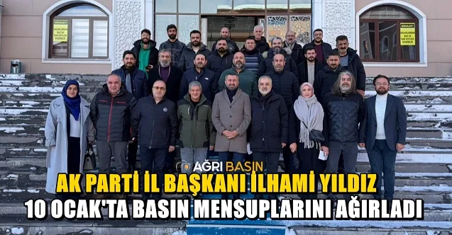 AK Parti Ağrı İl Başkanı Yıldız, 10 Ocak’ta Basın Mensuplarıyla Buluştu