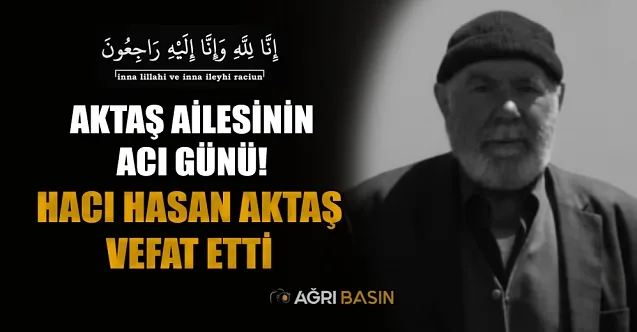 Aktaş Ailesinin Acı Günü! Hacı Hasan Aktaş Vefat Etti