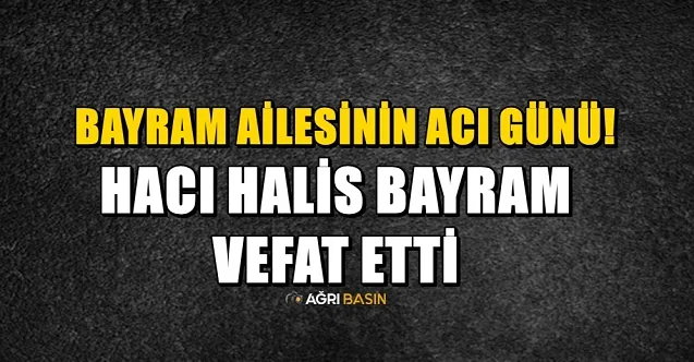 Bayram Ailesinin Acı Günü: Hacı Halis Bayram Vefat Etti