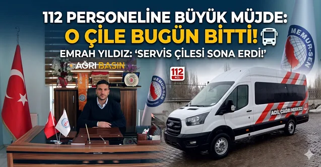Ağrı’da 112 Personeline Büyük Müjde: O Çile Bugün Bitti!