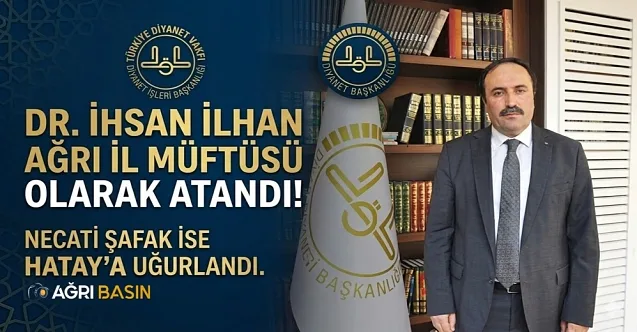 Ağrı İl Müftülüğü’ne Dr. İhsan İlhan Atandı!