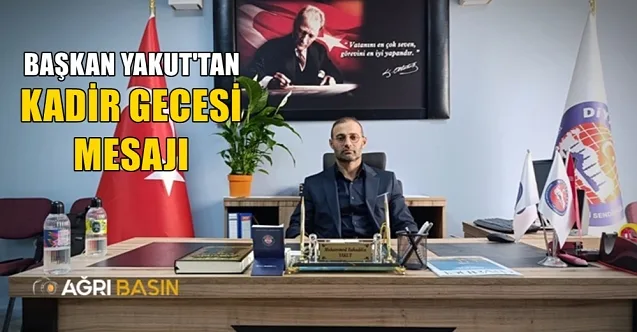 Diyanet-Sen Ağrı Şube Başkanı Yakut’tan Kadir Gecesi Mesajı