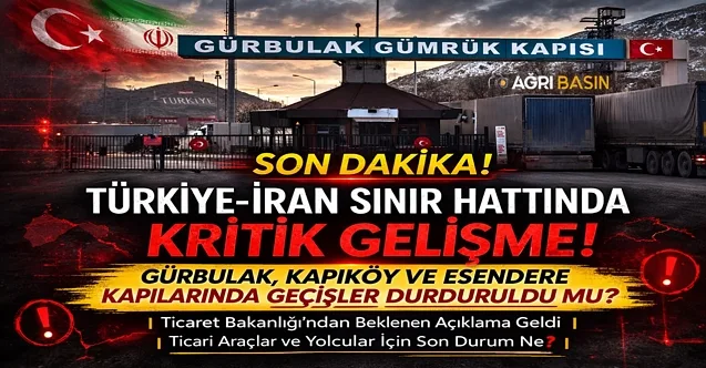 Gürbulak ve Kapıköy Kapandı mı? Bakanlıktan Kritik Karar!