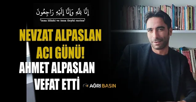 Nevzat Alpaslan’ın Acı Günü: Ahmet Alpaslan vefat etti