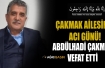 Çakmak Ailesinin Acı Günü! Abdulhadi Çakmak Vefat Etti