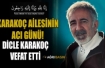 Karakoç Ailesinin Acı Günü: Dicle Karakoç vefat etti