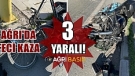 Ağrı’da feci motosiklet kazası! 3 yaralı
