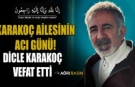 Karakoç Ailesinin Acı Günü: Dicle Karakoç vefat etti