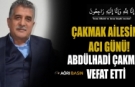 Çakmak Ailesinin Acı Günü! Abdulhadi Çakmak Vefat Etti