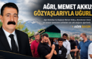 Ağrı, Memet Akkuş’u Gözyaşlarıyla Uğurladı