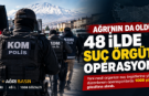 Ağrı’nın da olduğu 48 ilde suç örgütü operasyonu