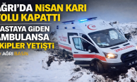 Ağrı’da Nisan Ayında Ambulans zor Şartlarda Hasta Kurtardı