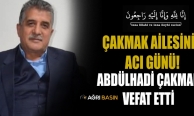 Çakmak Ailesinin Acı Günü! Abdulhadi Çakmak Vefat Etti