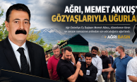 Ağrı, Memet Akkuş’u Gözyaşlarıyla Uğurladı