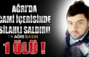 Ağrı'da Camide silahlı saldırıya uğrayan kişi hayatını kaybetti