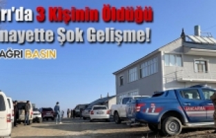 Ağrı'da 3 Kişinin Öldüğü Cinayette Şok Gelişme!