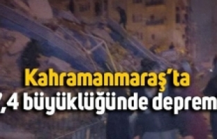 Kahramanmaraş'ta 7,4 şiddetinde deprem