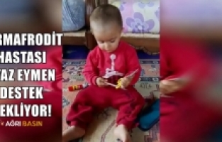 Ağrı'da Hermafrodit hastası bebek tedavi için destek bekliyor