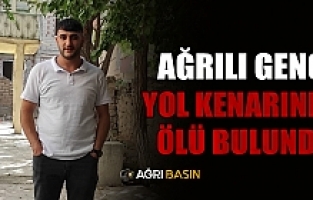 Ağrılı Genç Yol Kenarında Ölü Bulundu!