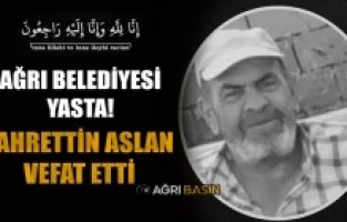 Ağrı Belediye Emekçisi Fahrettin Aslan Hayatını Kaybetti