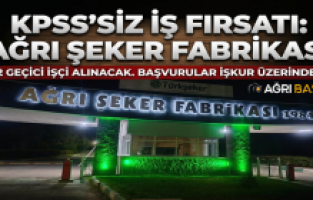 Ağrı Şeker Fabrikası'nda KPSS Şartı Yok, İş Var