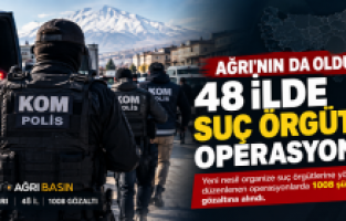 Ağrı’nın da olduğu 48 ilde suç örgütü operasyonu