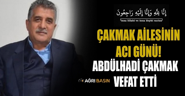 Çakmak Ailesinin Acı Günü! Abdulhadi Çakmak Vefat Etti