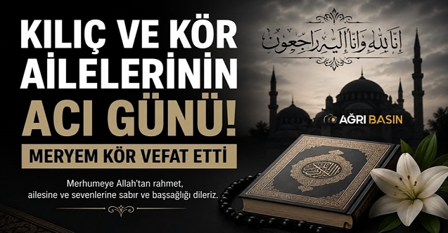 Kılıç ve Kör Ailelerinin Acı Günü: Meryem Kör Hayatını Kaybetti