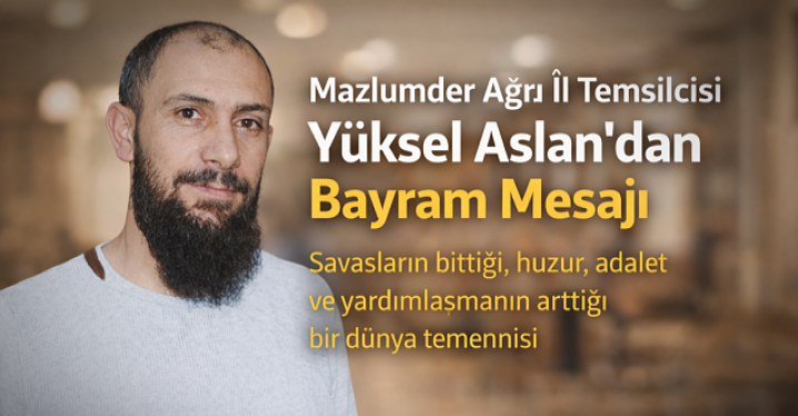 Mazlumder Ağrı İl Temsilcisi Yüksel Aslan’dan Bayram Mesajı