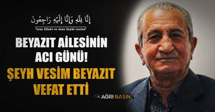  Ağrı’da Şeyh Vesim Beyazıt Hayatını Kaybetti