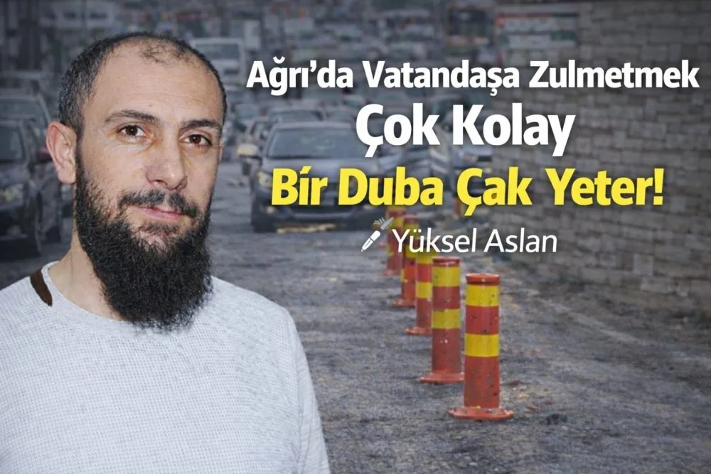 Ağrı’da Vatandaşa Zulmetmek Çok Kolay: Bir Duba Çak Yeter!