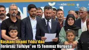 AK Parti Ağrı İl Başkanı İlhami Yıldız’dan “Terörsüz Türkiye” ve 15 Temmuz Vurgusu